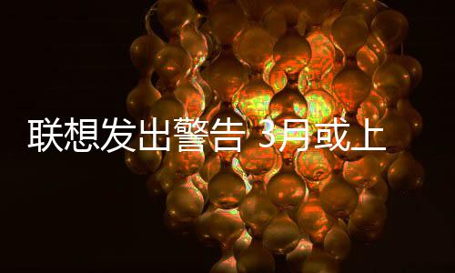 部分联想格的价月或上调警告产品发出